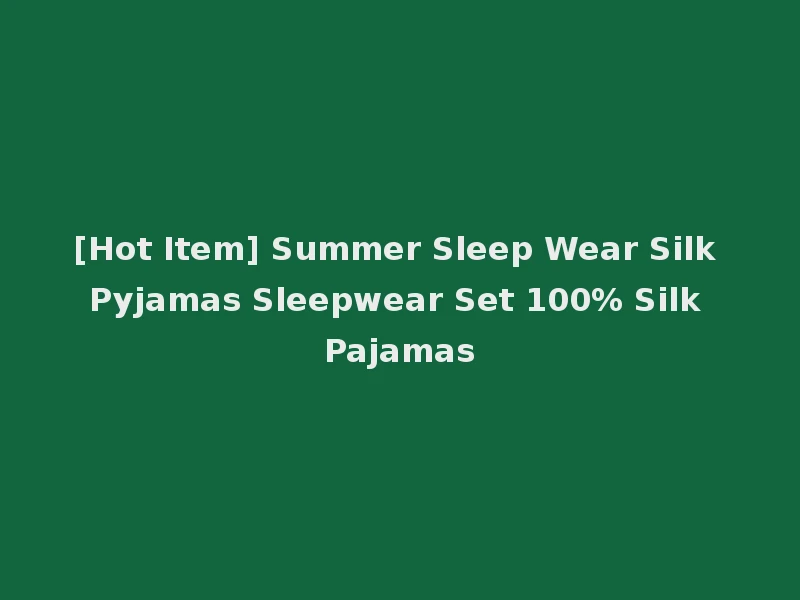 [Hot Item] Summer Sleep Wear Silk Pyjamas Sleepwear Set 100% Silk Pajamas