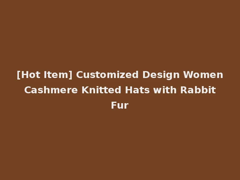 [Hot Item] Customized Design Women Cashmere Knitted Hats with Rabbit Fur
