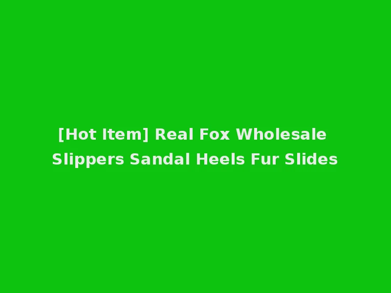 [Hot Item] Real Fox Wholesale Slippers Sandal Heels Fur Slides