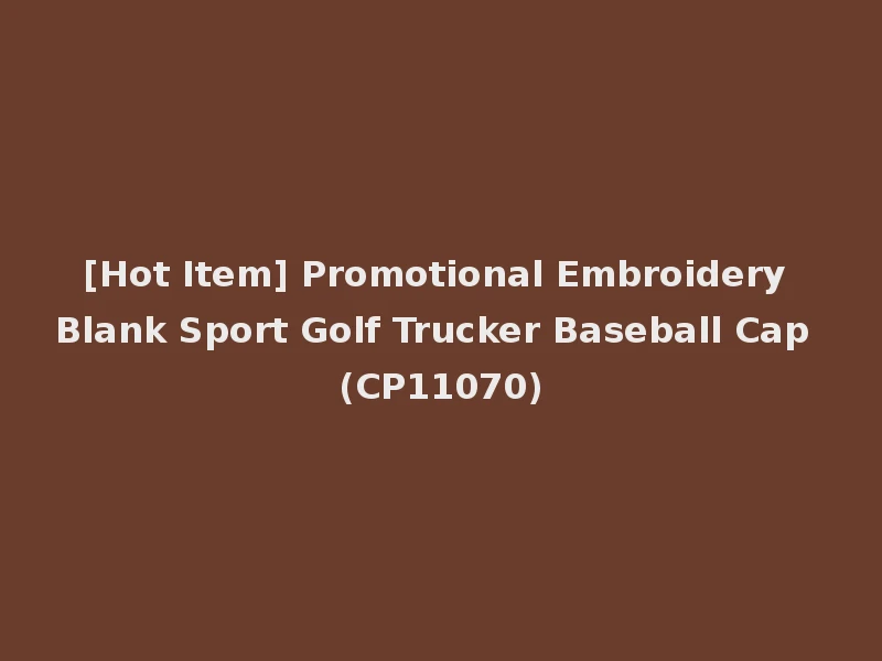 [Hot Item] Promotional Embroidery Blank Sport Golf Trucker Baseball Cap (CP11070)