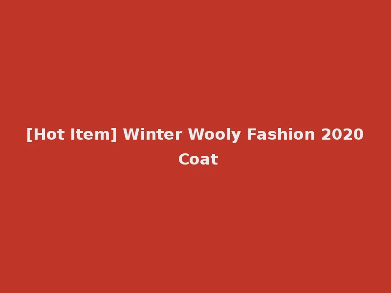 [Hot Item] Winter Wooly Fashion 2020 Coat