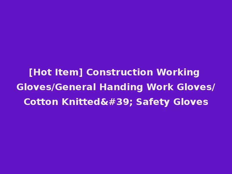 [Hot Item] Construction Working Gloves/General Handing Work Gloves/Cotton Knitted' Safety Gloves