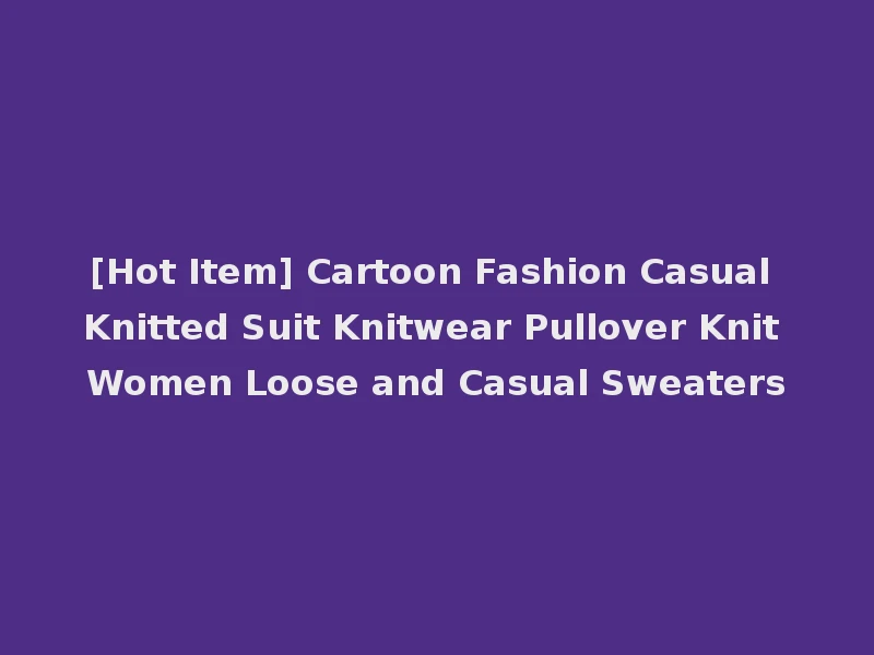 [Hot Item] Cartoon Fashion Casual Knitted Suit Knitwear Pullover Knit Women Loose and Casual Sweaters