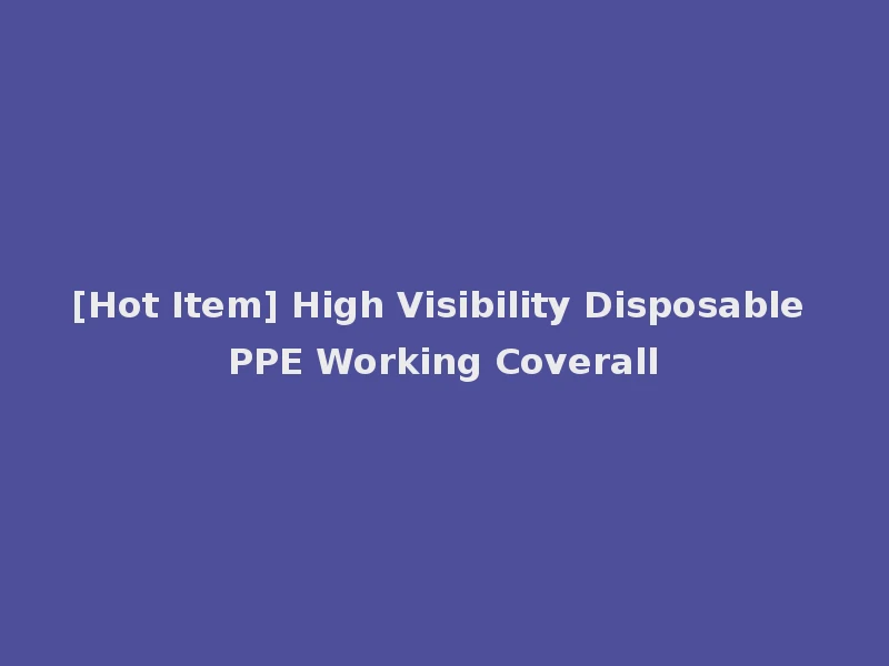 [Hot Item] High Visibility Disposable PPE Working Coverall