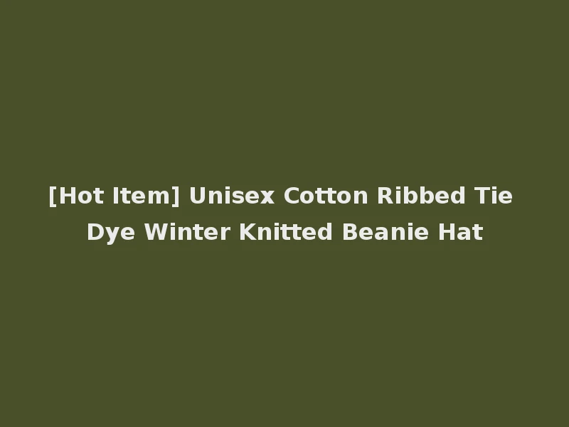 [Hot Item] Unisex Cotton Ribbed Tie Dye Winter Knitted Beanie Hat