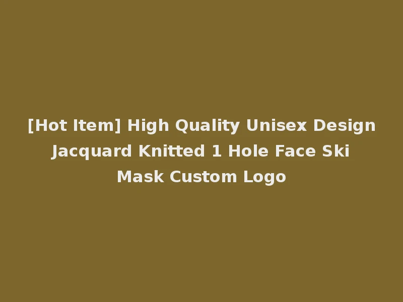 [Hot Item] High Quality Unisex Design Jacquard Knitted 1 Hole Face Ski Mask Custom Logo