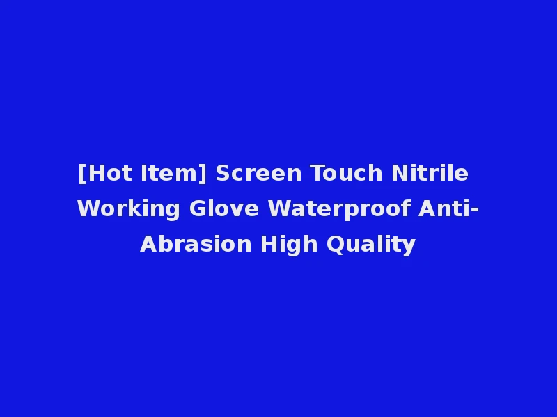 [Hot Item] Screen Touch Nitrile Working Glove Waterproof Anti-Abrasion High Quality