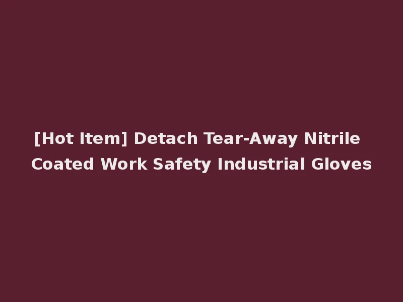 [Hot Item] Detach Tear-Away Nitrile Coated Work Safety Industrial Gloves