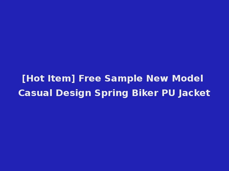 [Hot Item] Free Sample New Model Casual Design Spring Biker PU Jacket