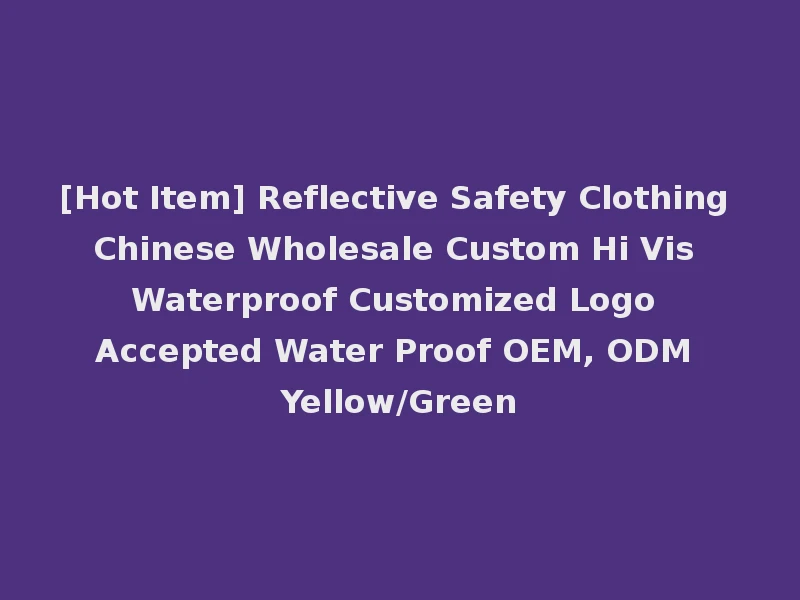 [Hot Item] Reflective Safety Clothing Chinese Wholesale Custom Hi Vis Waterproof Customized Logo Accepted Water Proof OEM, ODM Yellow/Green