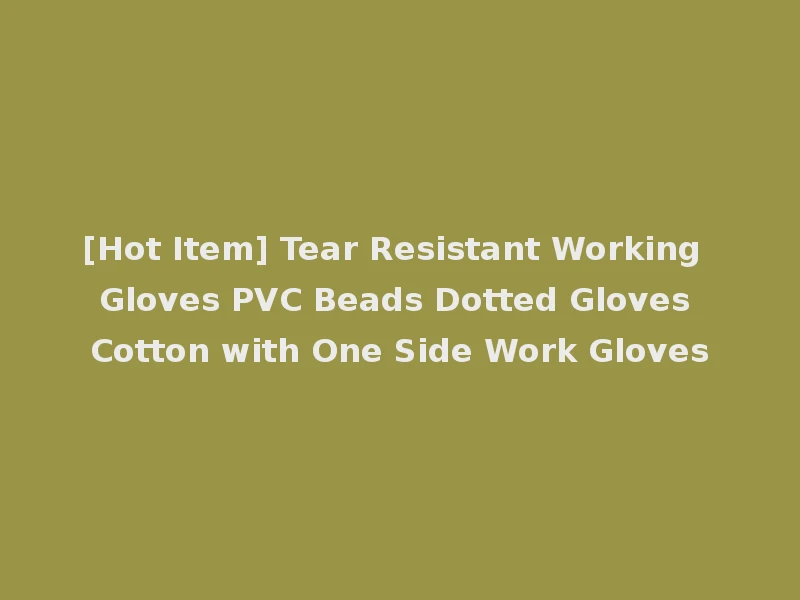 [Hot Item] Tear Resistant Working Gloves PVC Beads Dotted Gloves Cotton with One Side Work Gloves