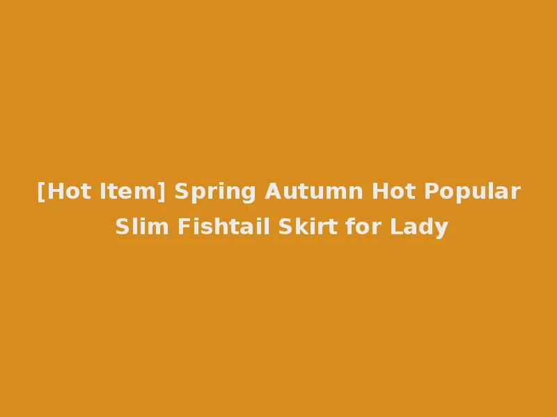 [Hot Item] Spring Autumn Hot Popular Slim Fishtail Skirt for Lady