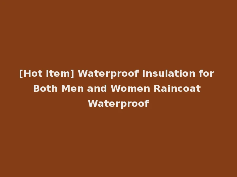[Hot Item] Waterproof Insulation for Both Men and Women Raincoat Waterproof