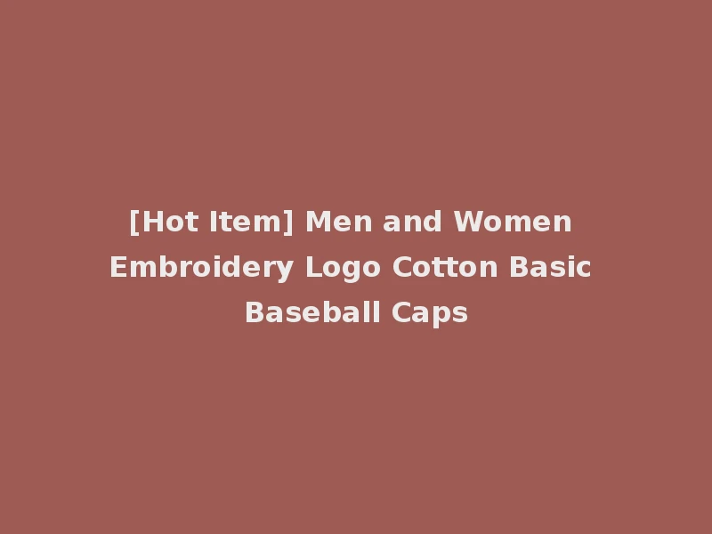 [Hot Item] Men and Women Embroidery Logo Cotton Basic Baseball Caps