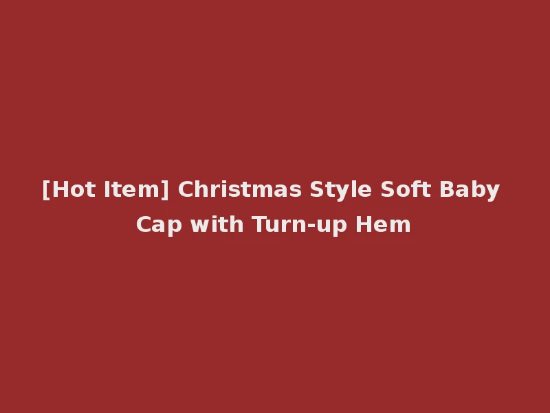 [Hot Item] Christmas Style Soft Baby Cap with Turn-up Hem