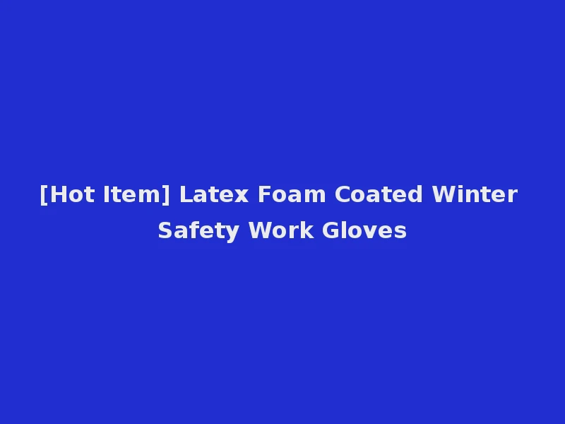 [Hot Item] Latex Foam Coated Winter Safety Work Gloves