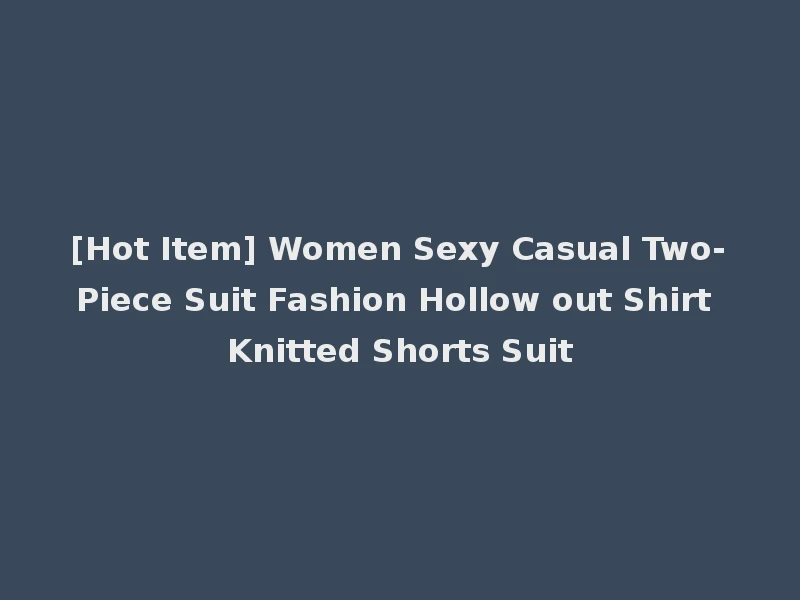 [Hot Item] Women Sexy Casual Two-Piece Suit Fashion Hollow out Shirt Knitted Shorts Suit