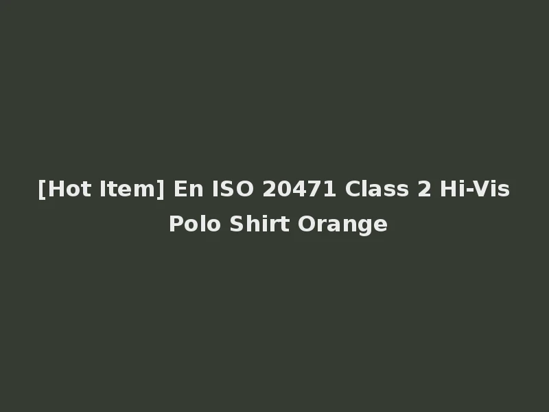 [Hot Item] En ISO 20471 Class 2 Hi-Vis Polo Shirt Orange
