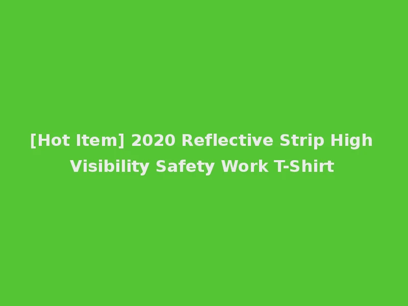 [Hot Item] 2020 Reflective Strip High Visibility Safety Work T-Shirt
