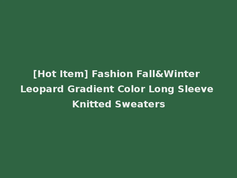 [Hot Item] Fashion Fall&Winter Leopard Gradient Color Long Sleeve Knitted Sweaters