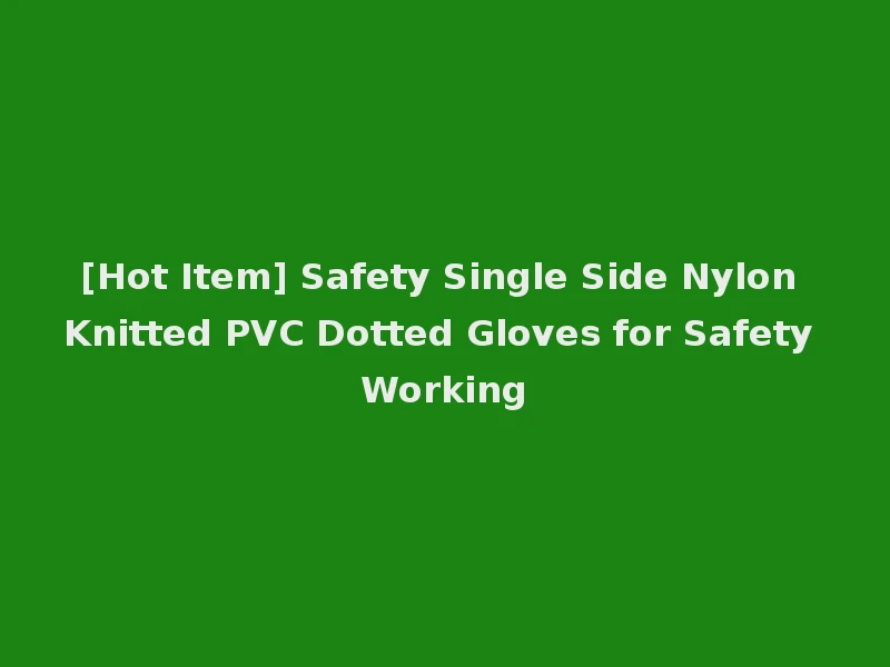 [Hot Item] Safety Single Side Nylon Knitted PVC Dotted Gloves for Safety Working