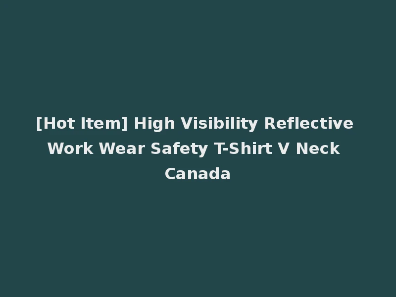 [Hot Item] High Visibility Reflective Work Wear Safety T-Shirt V Neck Canada