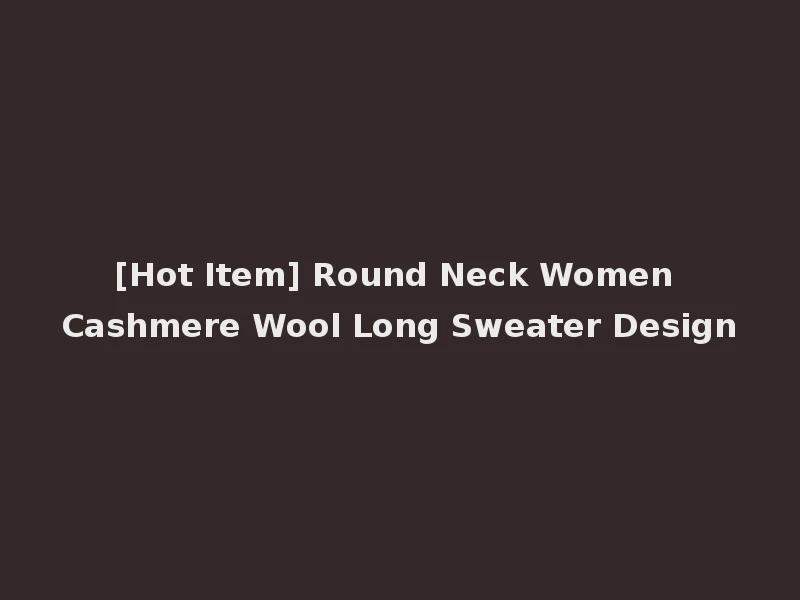 [Hot Item] Round Neck Women Cashmere Wool Long Sweater Design