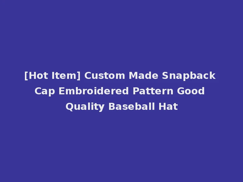 [Hot Item] Custom Made Snapback Cap Embroidered Pattern Good Quality Baseball Hat
