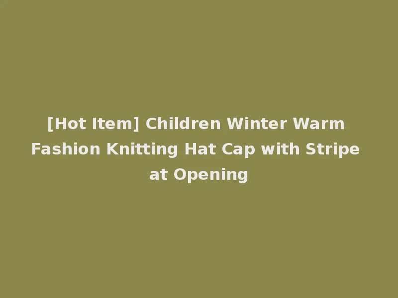 [Hot Item] Children Winter Warm Fashion Knitting Hat Cap with Stripe at Opening