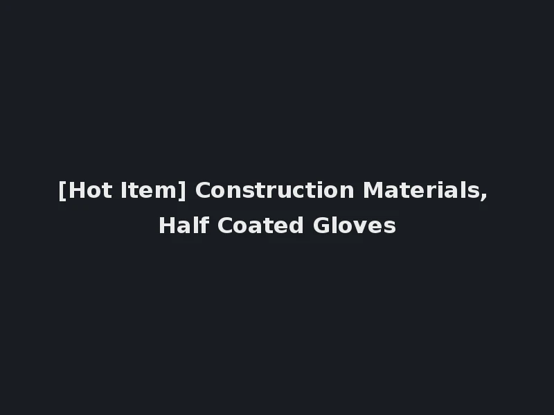 [Hot Item] Construction Materials, Half Coated Gloves