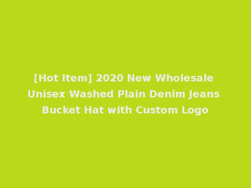 [Hot Item] 2020 New Wholesale Unisex Washed Plain Denim Jeans Bucket Hat with Custom Logo