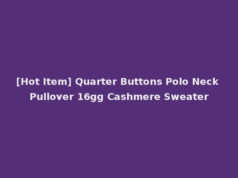 [Hot Item] Quarter Buttons Polo Neck Pullover 16gg Cashmere Sweater