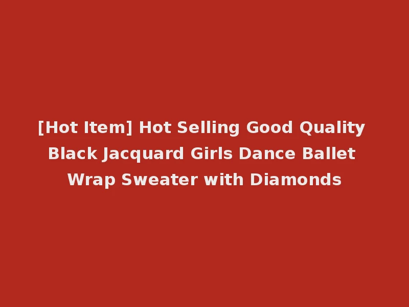 [Hot Item] Hot Selling Good Quality Black Jacquard Girls Dance Ballet Wrap Sweater with Diamonds