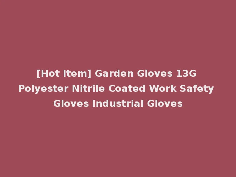 [Hot Item] Garden Gloves 13G Polyester Nitrile Coated Work Safety Gloves Industrial Gloves
