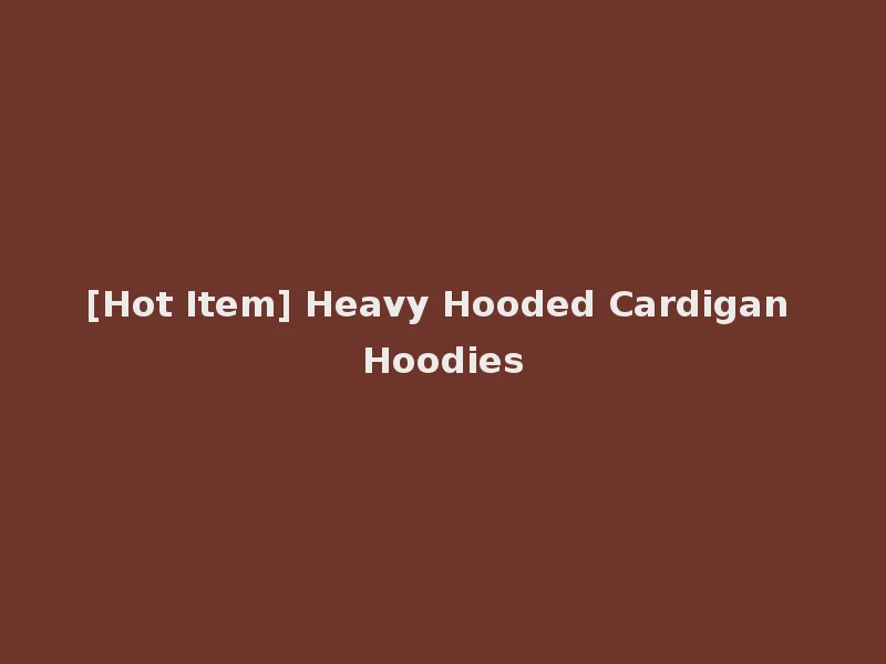 [Hot Item] Heavy Hooded Cardigan Hoodies