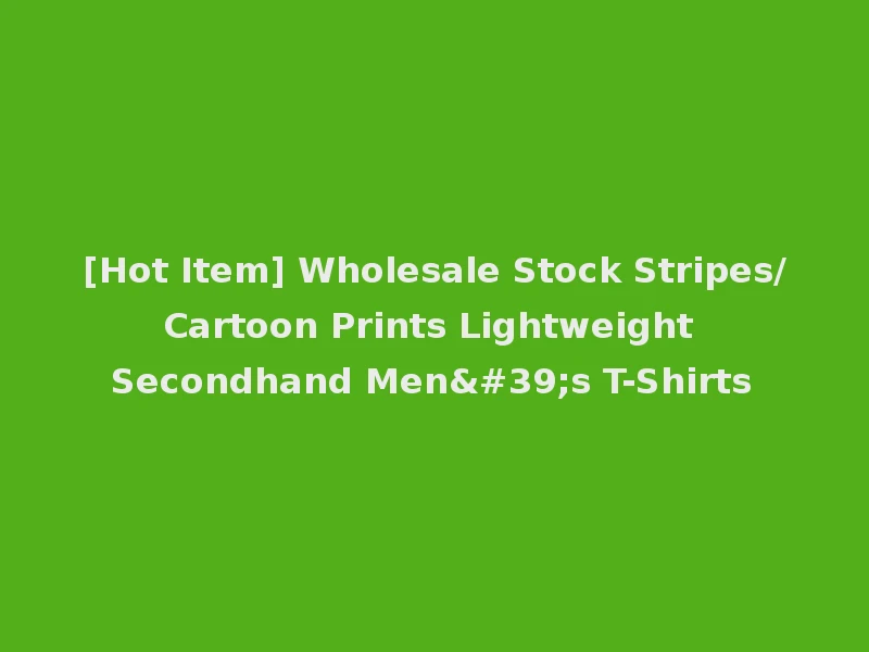[Hot Item] Wholesale Stock Stripes/Cartoon Prints Lightweight Secondhand Men's T-Shirts