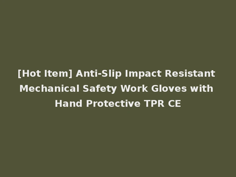 [Hot Item] Anti-Slip Impact Resistant Mechanical Safety Work Gloves with Hand Protective TPR CE