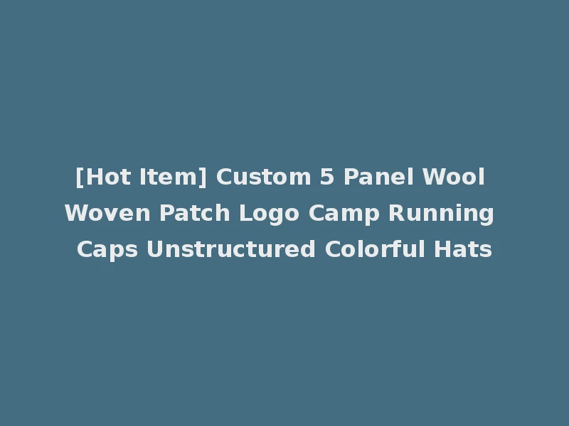 [Hot Item] Custom 5 Panel Wool Woven Patch Logo Camp Running Caps Unstructured Colorful Hats