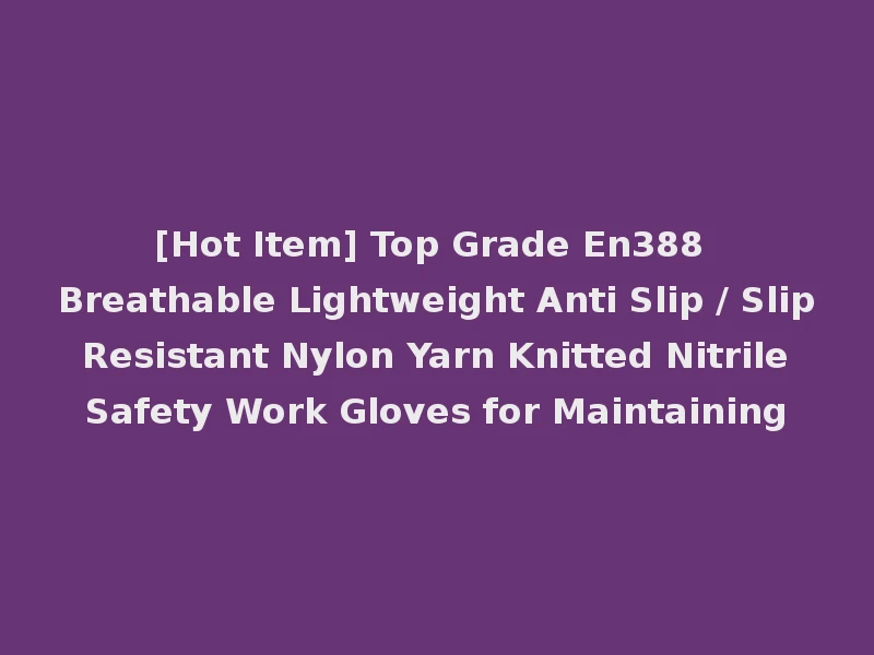 [Hot Item] Top Grade En388 Breathable Lightweight Anti Slip / Slip Resistant Nylon Yarn Knitted Nitrile Safety Work Gloves for Maintaining