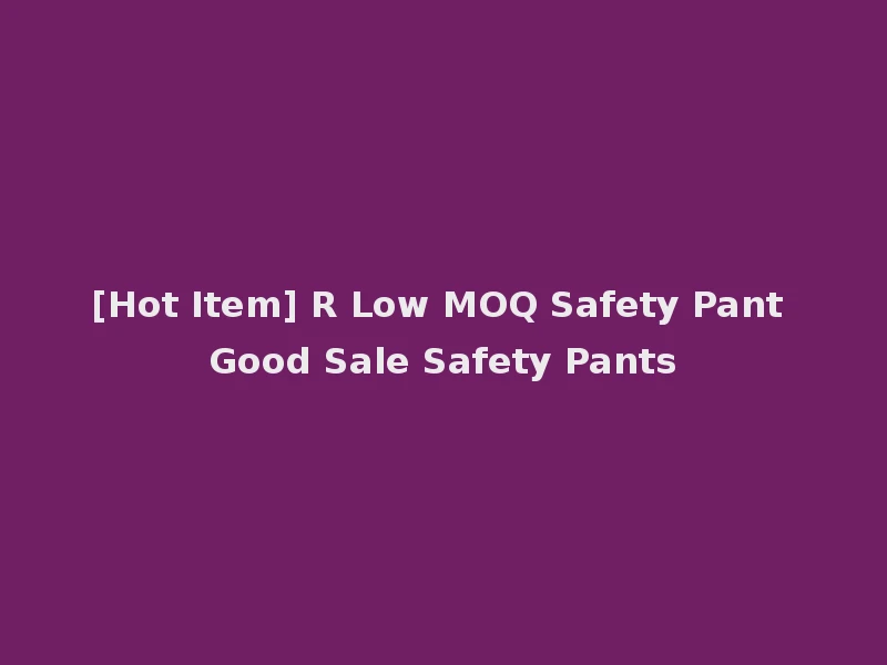 [Hot Item] R Low MOQ Safety Pant Good Sale Safety Pants