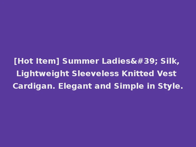 [Hot Item] Summer Ladies' Silk, Lightweight Sleeveless Knitted Vest Cardigan. Elegant and Simple in Style.