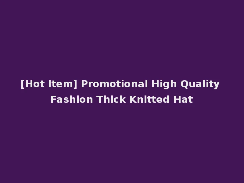 [Hot Item] Promotional High Quality Fashion Thick Knitted Hat