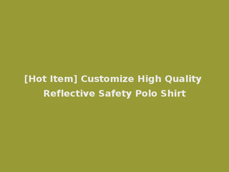 [Hot Item] Customize High Quality Reflective Safety Polo Shirt