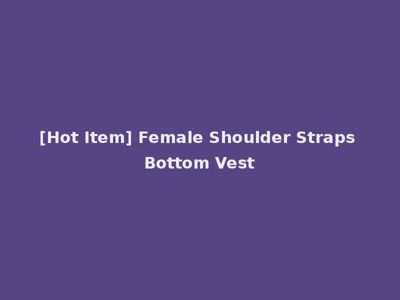 [Hot Item] Female Shoulder Straps Bottom Vest