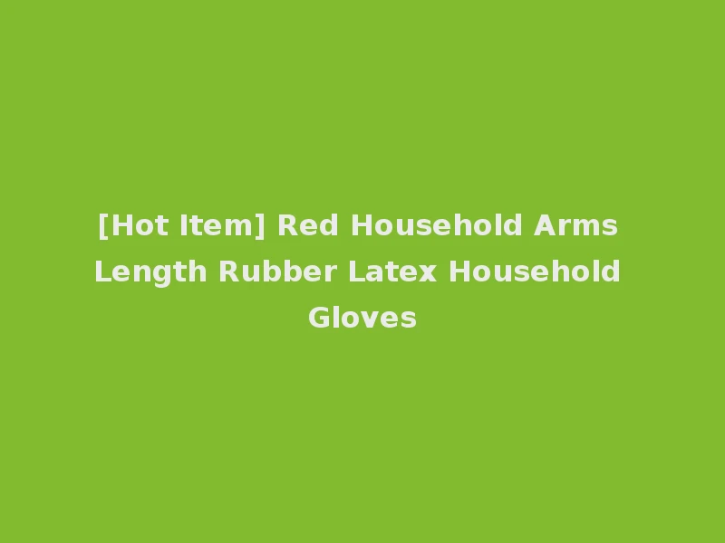 [Hot Item] Red Household Arms Length Rubber Latex Household Gloves