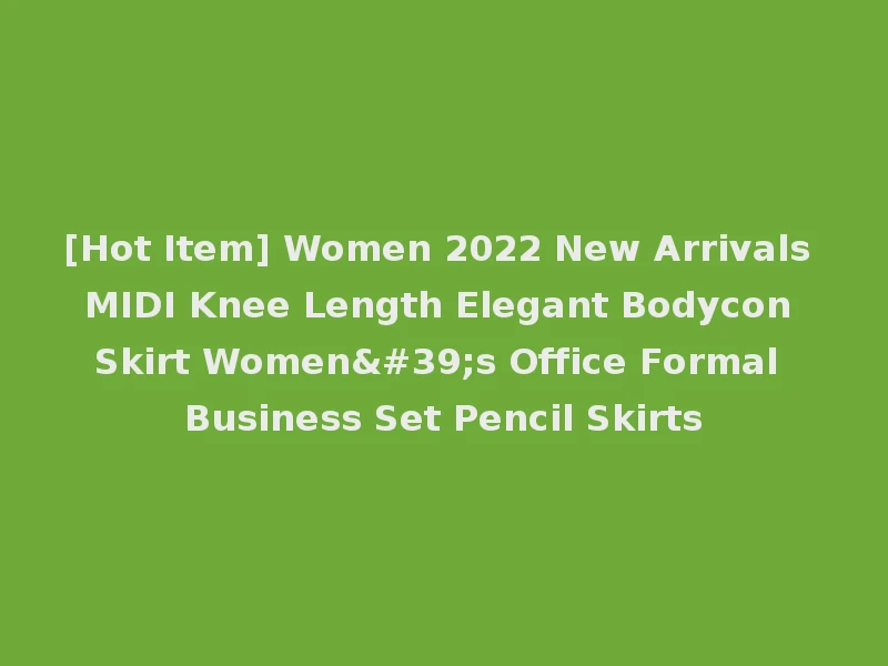 [Hot Item] Women 2022 New Arrivals MIDI Knee Length Elegant Bodycon Skirt Women's Office Formal Business Set Pencil Skirts