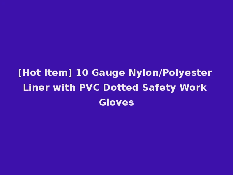 [Hot Item] 10 Gauge Nylon/Polyester Liner with PVC Dotted Safety Work Gloves