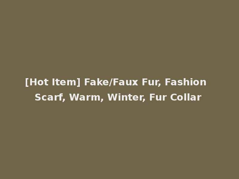 [Hot Item] Fake/Faux Fur, Fashion Scarf, Warm, Winter, Fur Collar