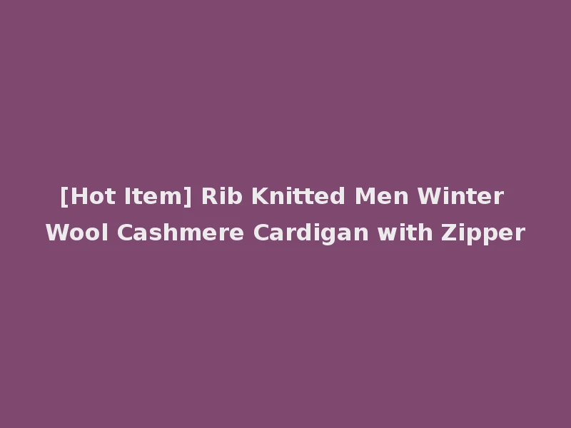 [Hot Item] Rib Knitted Men Winter Wool Cashmere Cardigan with Zipper