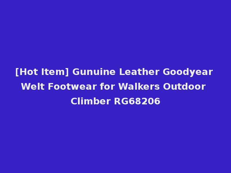 [Hot Item] Gunuine Leather Goodyear Welt Footwear for Walkers Outdoor Climber RG68206